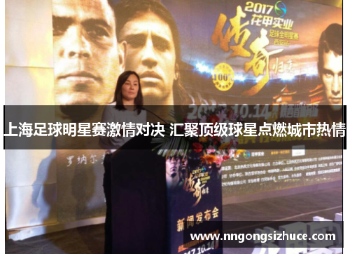 上海足球明星赛激情对决 汇聚顶级球星点燃城市热情