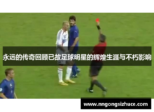 永远的传奇回顾已故足球明星的辉煌生涯与不朽影响