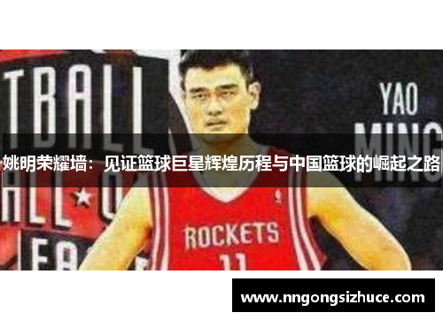 姚明荣耀墙：见证篮球巨星辉煌历程与中国篮球的崛起之路