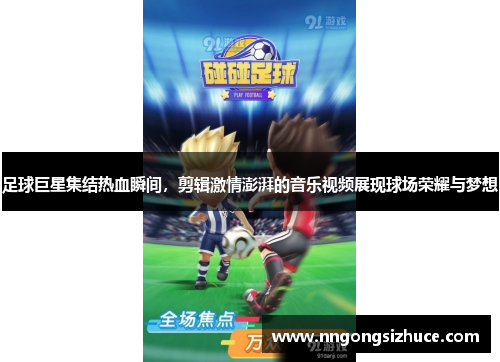 足球巨星集结热血瞬间，剪辑激情澎湃的音乐视频展现球场荣耀与梦想