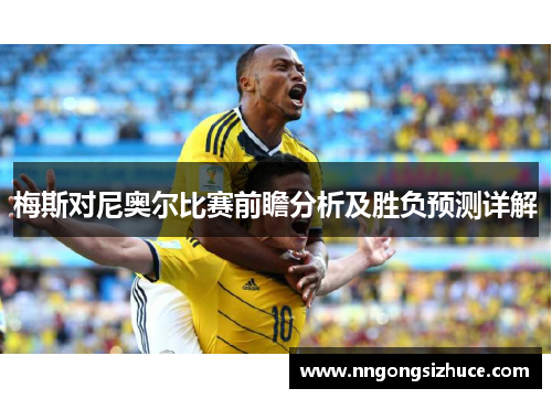 梅斯对尼奥尔比赛前瞻分析及胜负预测详解